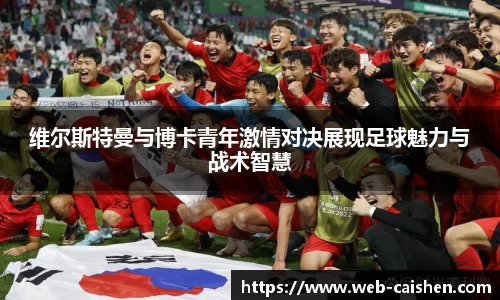 维尔斯特曼与博卡青年激情对决展现足球魅力与战术智慧