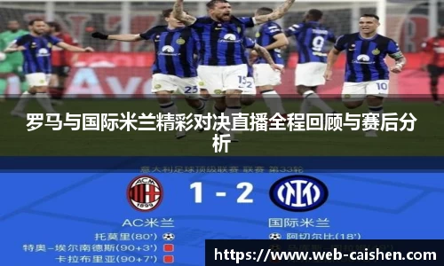罗马与国际米兰精彩对决直播全程回顾与赛后分析