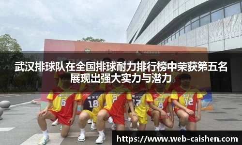 武汉排球队在全国排球耐力排行榜中荣获第五名展现出强大实力与潜力